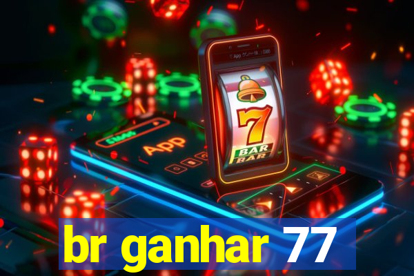 br ganhar 77